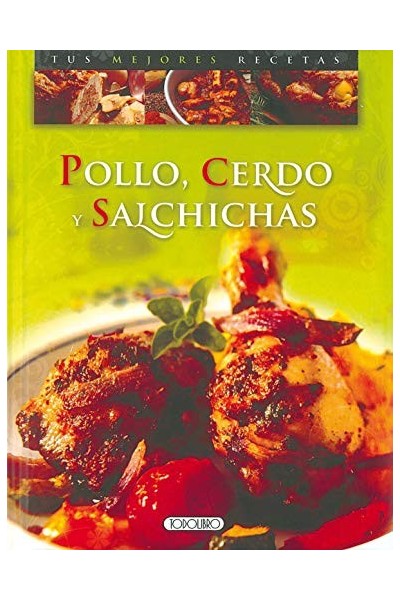 POLLO, CERDO Y  SALCHICHAS. TUS MEJORES RECETAS.